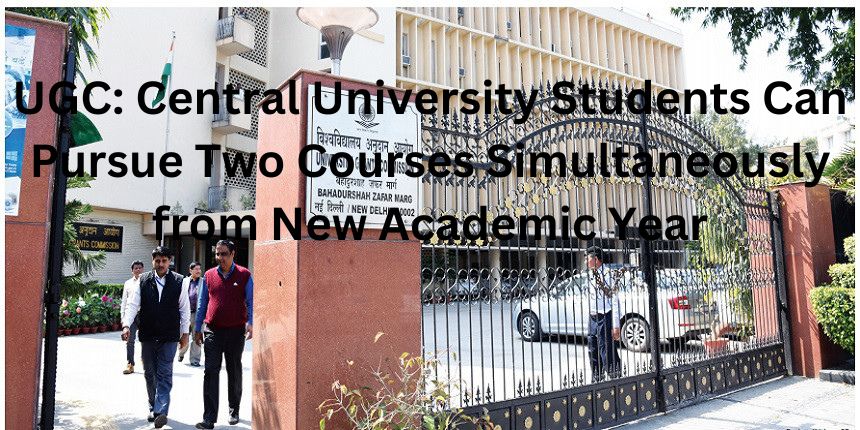 UGC: Central University Students Can Pursue Two Courses Simultaneously from New Academic Year